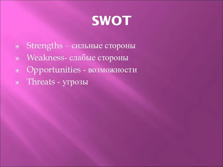 SWOT Strengths – сильные стороны Weakness- слабые стороны Opportunities - возможности Threats - угрозы
