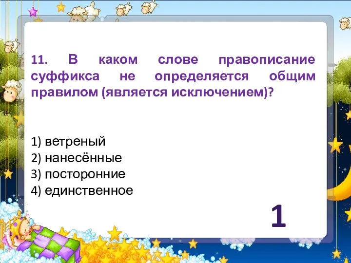 11. В каком слове правописание суффикса не определяется общим правилом