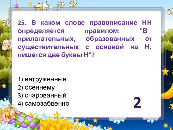 25. В каком слове правописание НН определяется правилом: "В прилагательных,