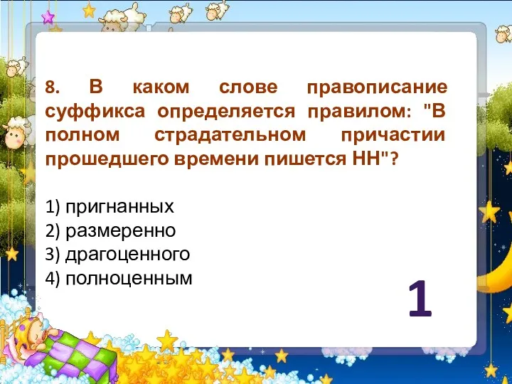 8. В каком слове правописание суффикса определяется правилом: "В полном