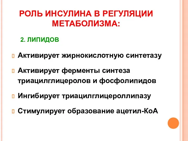 РОЛЬ ИНСУЛИНА В РЕГУЛЯЦИИ МЕТАБОЛИЗМА: Активирует жирнокислотную синтетазу Активирует ферменты синтеза триацилглицеролов и