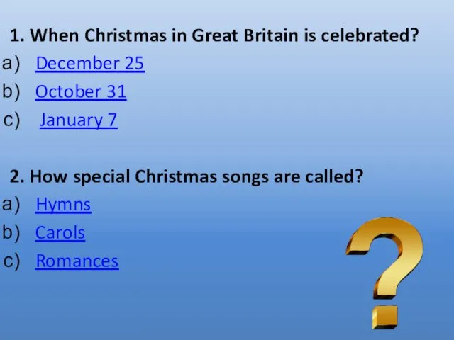 1. When Christmas in Great Britain is celebrated? December 25 October 31 January