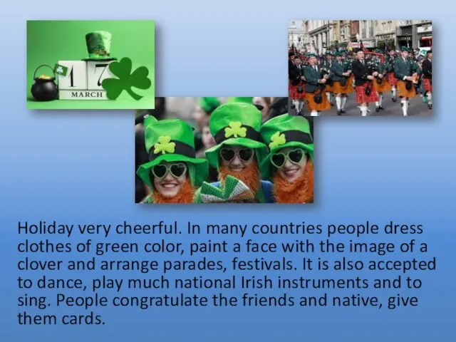 Holiday very cheerful. In many countries people dress clothes of green color, paint
