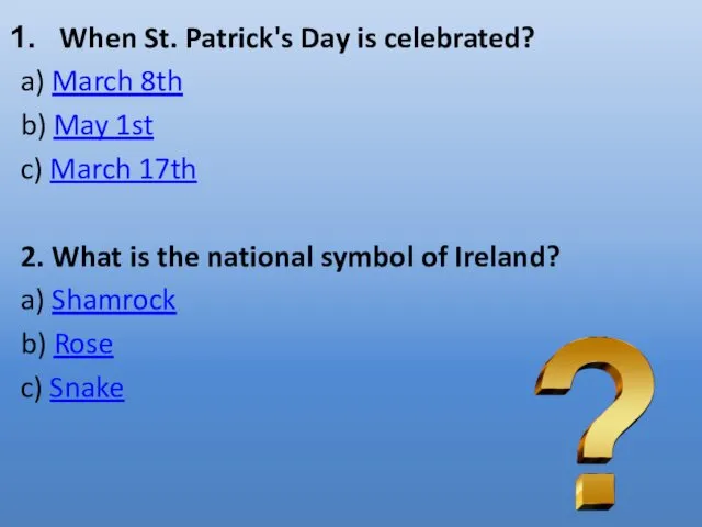 When St. Patrick's Day is celebrated? a) March 8th b) May 1st c)