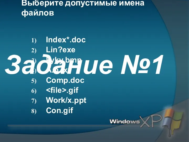 Выберите допустимые имена файлов Index*.doc Lin?exe kyky.bmp A.b.txt Comp.doc .gif Work/x.ppt Con.gif Задание №1