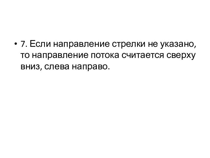 7. Если направление стрелки не указано, то направление потока считается сверху вниз, слева направо.