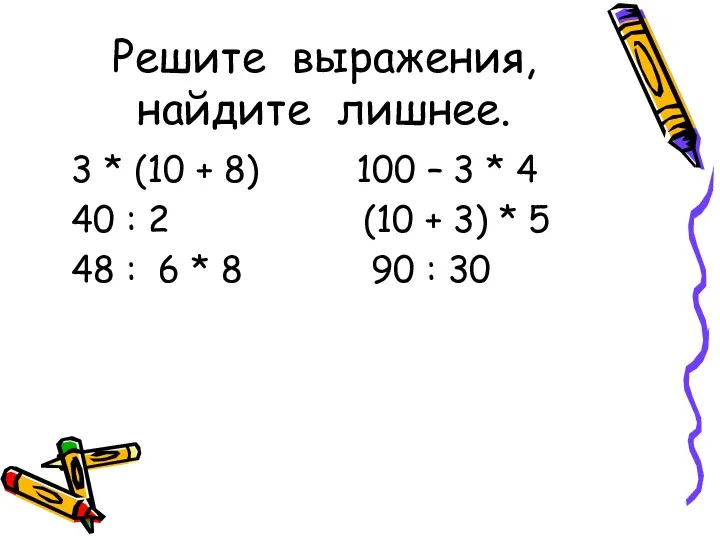 Решите выражения, найдите лишнее. 3 * (10 + 8) 100