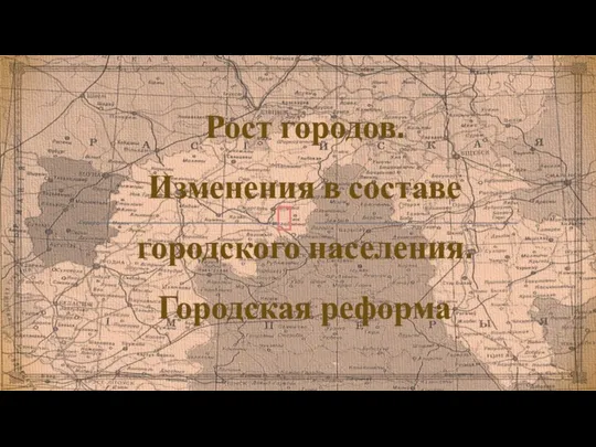 Рост городов. Изменения в составе городского населения. Городская реформа