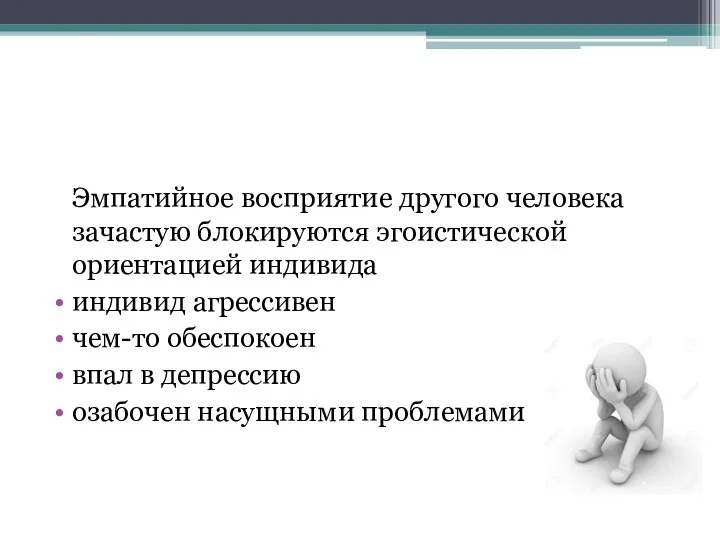 Эмпатийное восприятие другого человека зачастую блокируются эгоистической ориентацией индивида индивид