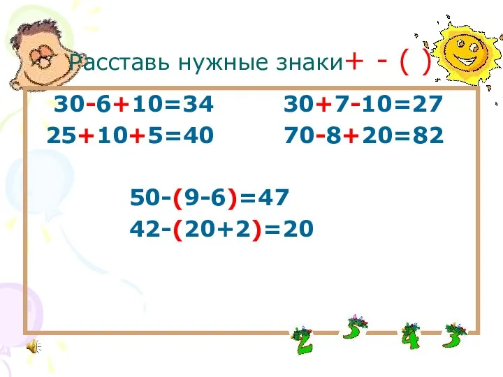 Расставь нужные знаки+ - ( ) 30-6+10=34 30+7-10=27 25+10+5=40 70-8+20=82 50-(9-6)=47 42-(20+2)=20