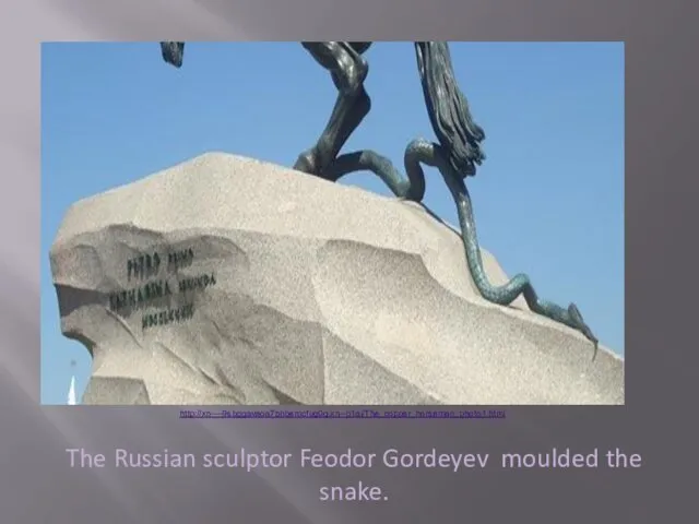 The Russian sculptor Feodor Gordeyev moulded the snake. http://xn----9sbggavaoa7bnbemcfug0q.xn--p1ai/The_copper_horseman_photo1.html
