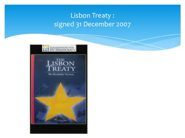 Lisbon Treaty : signed 31 December 2007