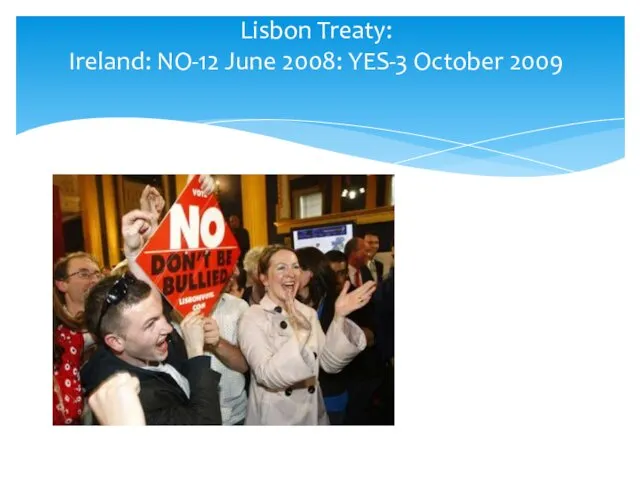 Lisbon Treaty: Ireland: NO-12 June 2008: YES-3 October 2009