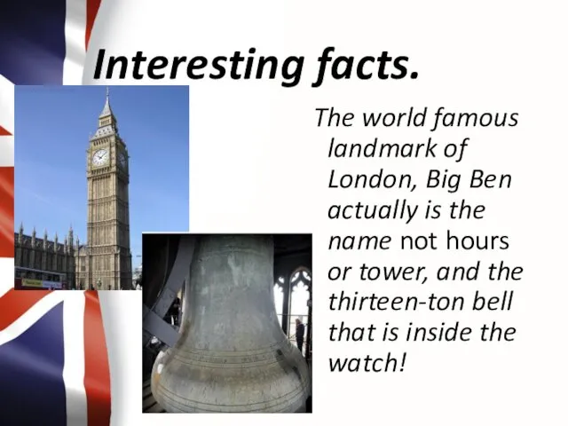 Interesting facts. The world famous landmark of London, Big Ben