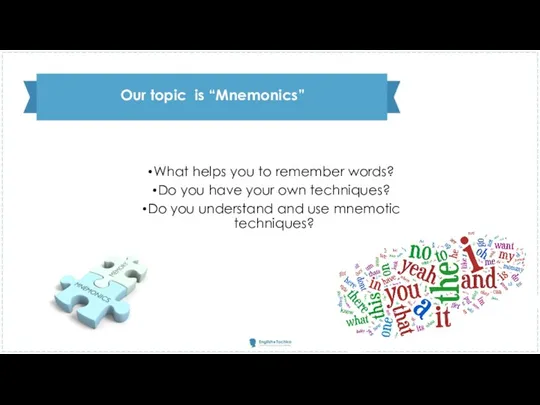 Our topic is “Mnemonics” What helps you to remember words?