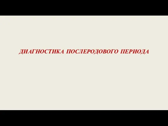 ДИАГНОСТИКА ПОСЛЕРОДОВОГО ПЕРИОДА