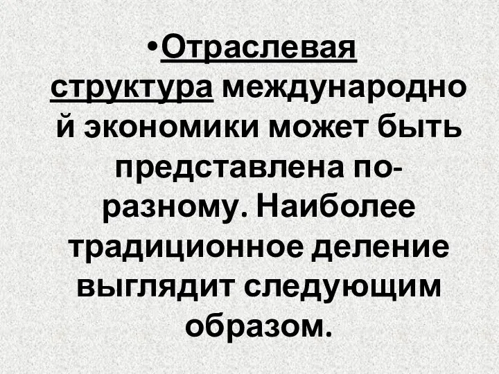 Отраслевая структура международной экономики может быть представлена по-разному. Наиболее традиционное деление выглядит следующим образом.