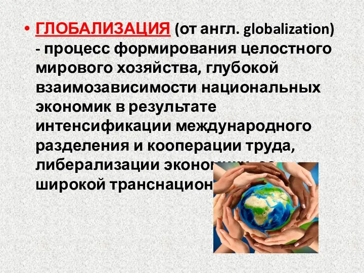 ГЛОБАЛИЗАЦИЯ (от англ. globalization) - процесс формирования целостного мирового хозяйства,