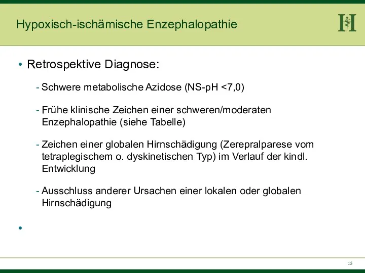 Hypoxisch-ischämische Enzephalopathie Retrospektive Diagnose: Schwere metabolische Azidose (NS-pH Frühe klinische Zeichen einer schweren/moderaten