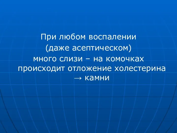 При любом воспалении (даже асептическом) много слизи – на комочках происходит отложение холестерина → камни