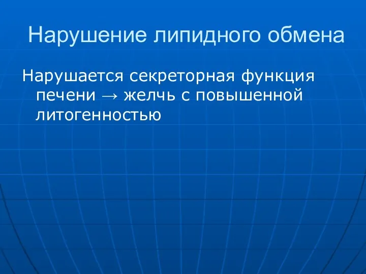 Нарушение липидного обмена Нарушается секреторная функция печени → желчь с повышенной литогенностью