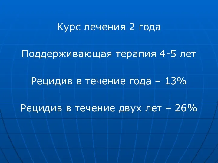 Курс лечения 2 года Поддерживающая терапия 4-5 лет Рецидив в