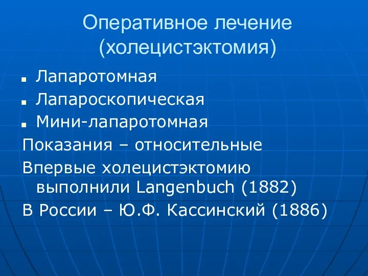 Оперативное лечение (холецистэктомия) Лапаротомная Лапароскопическая Мини-лапаротомная Показания – относительные Впервые