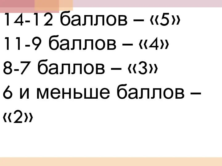 14-12 баллов – «5» 11-9 баллов – «4» 8-7 баллов – «3» 6