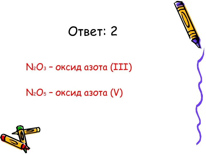 Ответ: 2 N2O3 – оксид азота (III) N2O5 – оксид азота (V)
