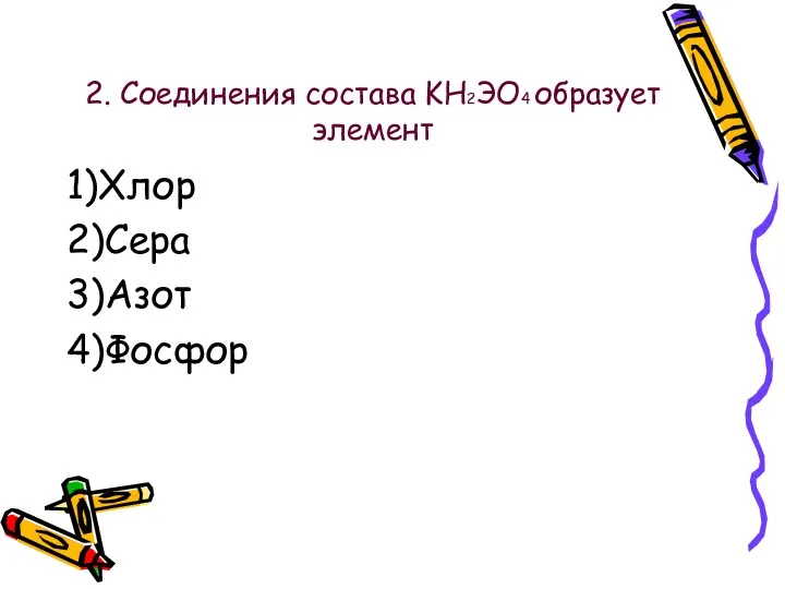 2. Соединения состава KH2ЭО4 образует элемент 1)Хлор 2)Сера 3)Азот 4)Фосфор