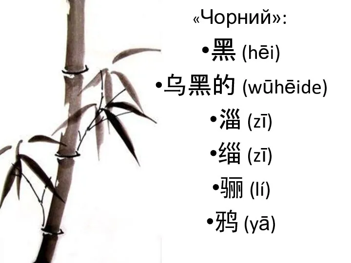 «Чорний»: 黑 (hēi) 乌黑的 (wūhēide) 淄 (zī) 缁 (zī) 骊 (lí) 鸦 (yā)