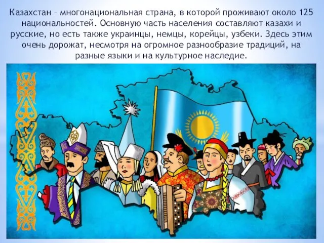 Казахстан – многонациональная страна, в которой проживают около 125 национальностей.