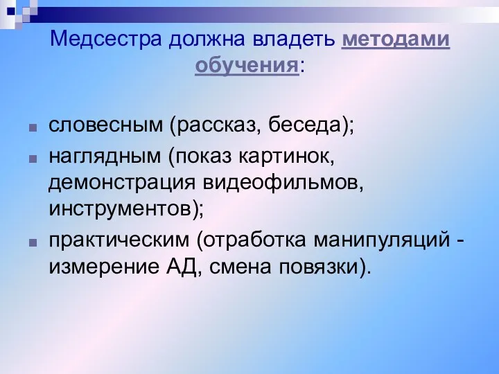 Медсестра должна владеть методами обучения: словесным (рассказ, беседа); наглядным (показ