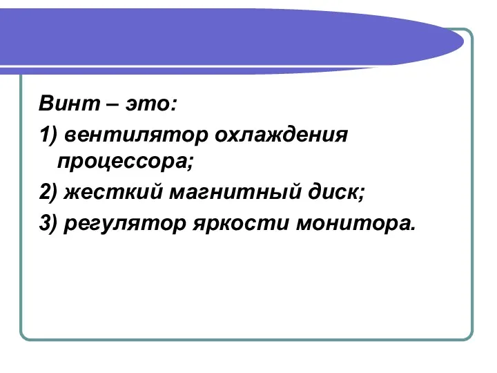 Винт – это: 1) вентилятор охлаждения процессора; 2) жесткий магнитный диск; 3) регулятор яркости монитора.