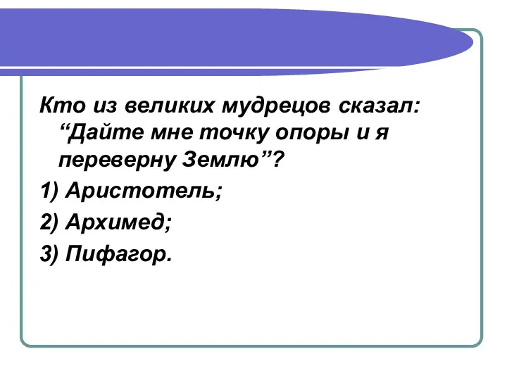 Кто из великих мудрецов сказал: “Дайте мне точку опоры и