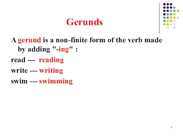 Gerunds A gerund is a non-finite form of the verb