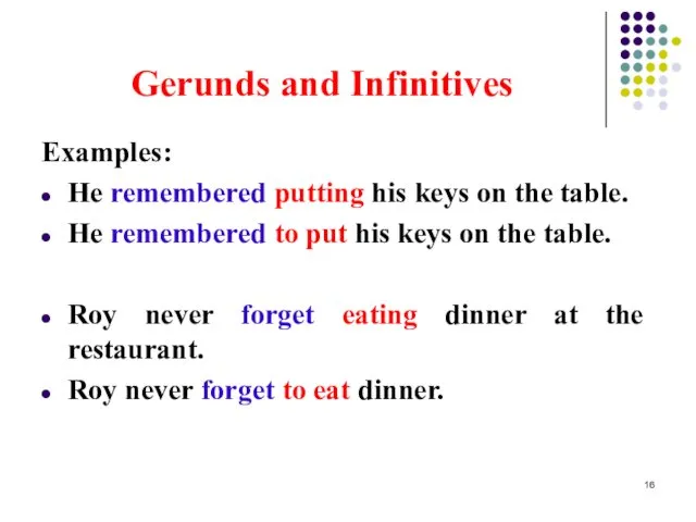 Gerunds and Infinitives Examples: He remembered putting his keys on