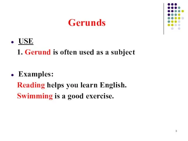 Gerunds USE 1. Gerund is often used as a subject