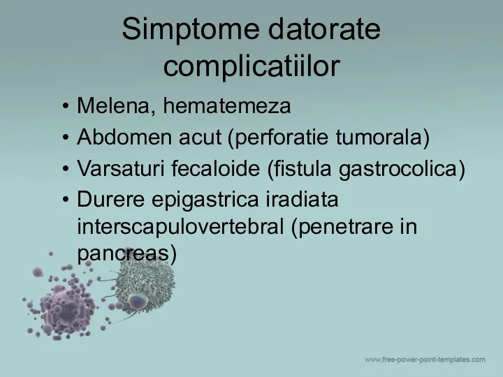 Simptome datorate complicatiilor Melena, hematemeza Abdomen acut (perforatie tumorala) Varsaturi