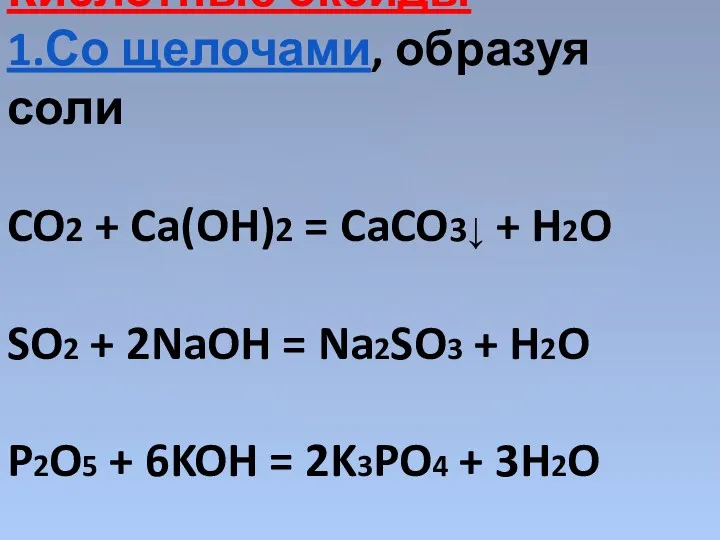 Кислотные оксиды 1.Со щелочами, образуя соли CO2 + Ca(OH)2 =