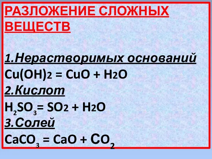 РАЗЛОЖЕНИЕ СЛОЖНЫХ ВЕЩЕСТВ 1.Нерастворимых оснований Cu(OH)2 = CuO + H2O