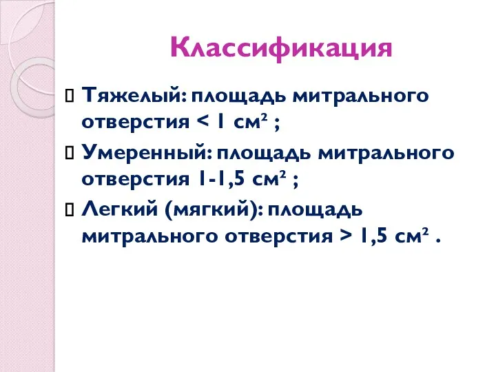 Классификация Тяжелый: площадь митрального отверстия Умеренный: площадь митрального отверстия 1-1,5 см² ; Легкий