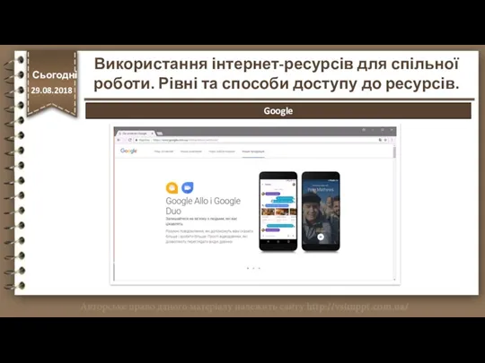 Сьогодні 29.08.2018 Сьогодні 29.08.2018 Використання інтернет-ресурсів для спільної роботи. Рівні та способи доступу до ресурсів. Google