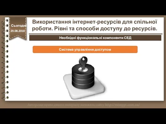 Сьогодні 29.08.2018 Система управління доступом Сьогодні 29.08.2018 Використання інтернет-ресурсів для