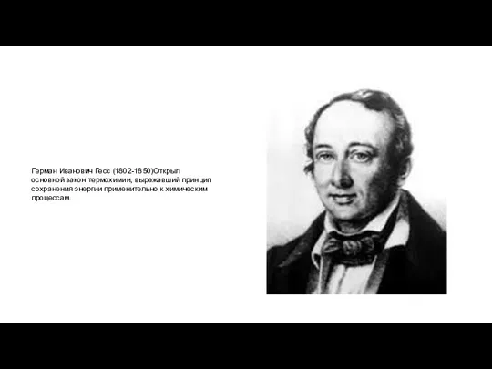 Герман Иванович Гесс (1802-1850)Открыл основной закон термохимии, выражавший принцип сохранения энергии применительно к химическим процессам.