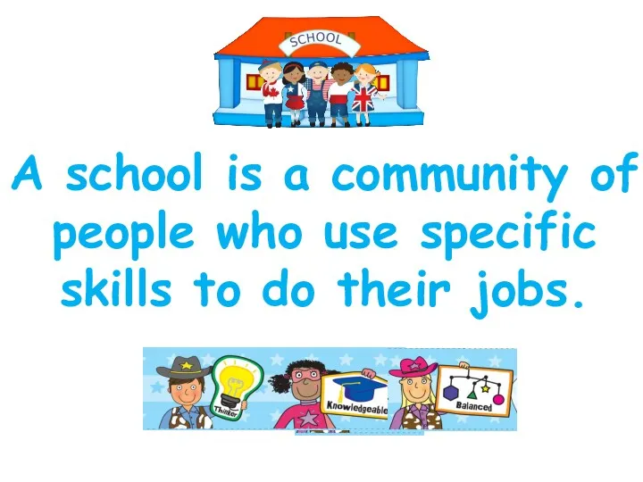 A school is a community of people who use specific skills to do their jobs.