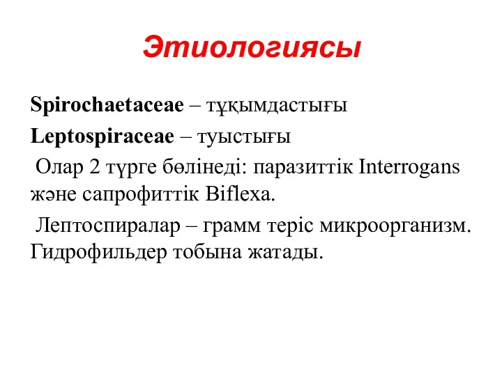 Этиологиясы Spirochaetaceae – тұқымдастығы Leptospiraceae – туыстығы Олар 2 түрге бөлінеді: паразиттік Interrogans