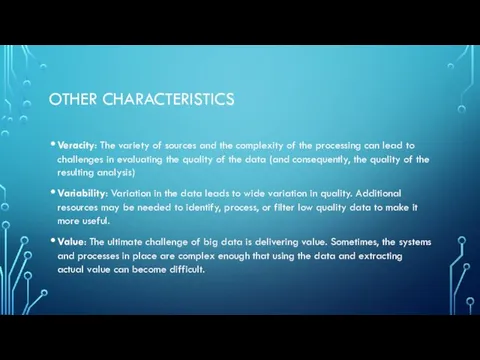 OTHER CHARACTERISTICS Veracity: The variety of sources and the complexity of the processing