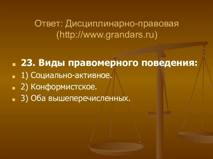 23. Виды правомерного поведения: 1) Социально-активное. 2) Конформистское. 3) Оба вышеперечисленных. Ответ: Дисциплинарно-правовая (http://www.grandars.ru)