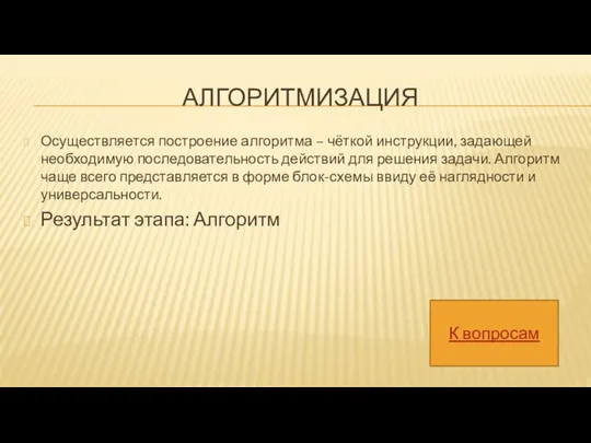 АЛГОРИТМИЗАЦИЯ Осуществляется построение алгоритма – чёткой инструкции, задающей необходимую последовательность